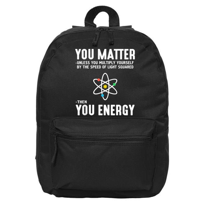 You Matter Unless You Multiply Yourself By The Speed Of Light Squared Then You Energy 16 in Basic Backpack