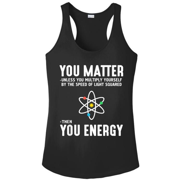You Matter Unless You Multiply Yourself By The Speed Of Light Squared Then You Energy Ladies PosiCharge Competitor Racerback Tank