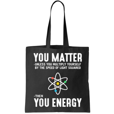 You Matter Unless You Multiply Yourself By The Speed Of Light Squared Then You Energy Bag