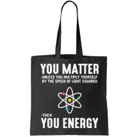 You Matter Unless You Multiply Yourself By The Speed Of Light Squared Then You Energy Bag