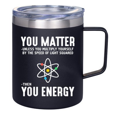 You Matter Unless You Multiply Yourself By The Speed Of Light Squared Then You Energy 12oz Stainless Steel Coffee Mug