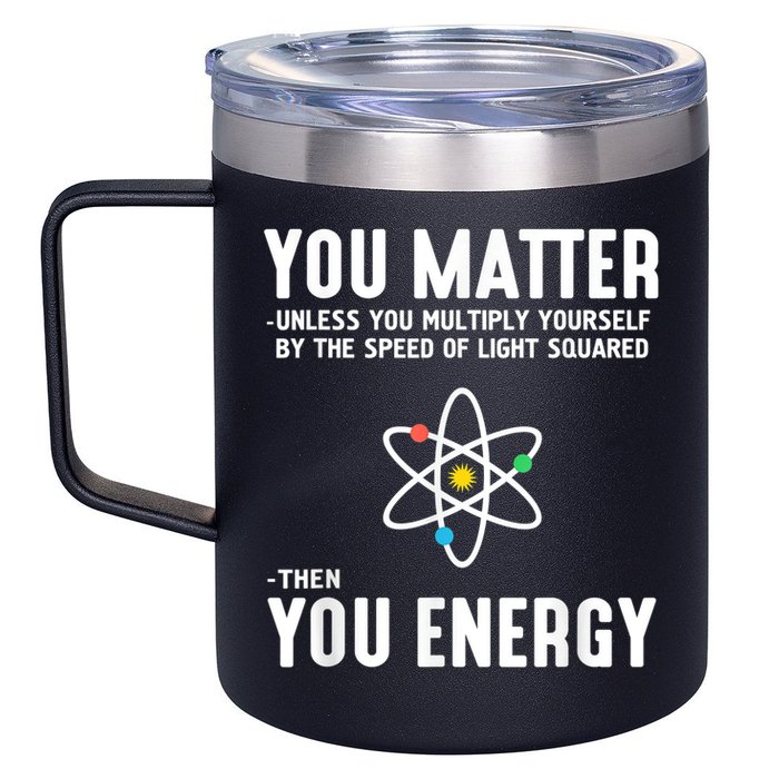 You Matter Unless You Multiply Yourself By The Speed Of Light Squared Then You Energy 12oz Stainless Steel Coffee Mug