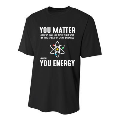 You Matter Unless You Multiply Yourself By The Speed Of Light Squared Then You Energy Youth Performance Sprint T-Shirt