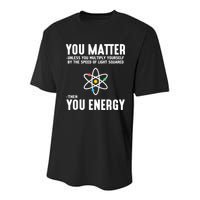 You Matter Unless You Multiply Yourself By The Speed Of Light Squared Then You Energy Youth Performance Sprint T-Shirt