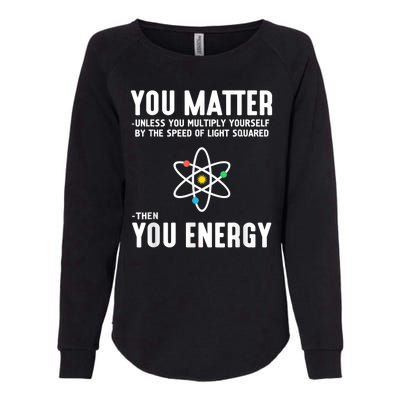 You Matter Unless You Multiply Yourself By The Speed Of Light Squared Then You Energy Womens California Wash Sweatshirt