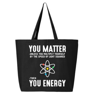 You Matter Unless You Multiply Yourself By The Speed Of Light Squared Then You Energy 25L Jumbo Tote