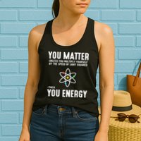 You Matter Unless You Multiply Yourself By The Speed Of Light Squared Then You Energy Womens Tank Top