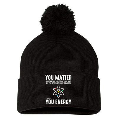 You Matter Unless You Multiply Yourself By The Speed Of Light Squared Then You Energy Pom Pom 12in Knit Beanie