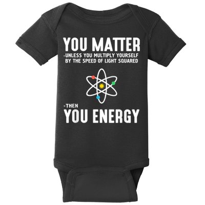You Matter Unless You Multiply Yourself By The Speed Of Light Squared Then You Energy Baby Bodysuit