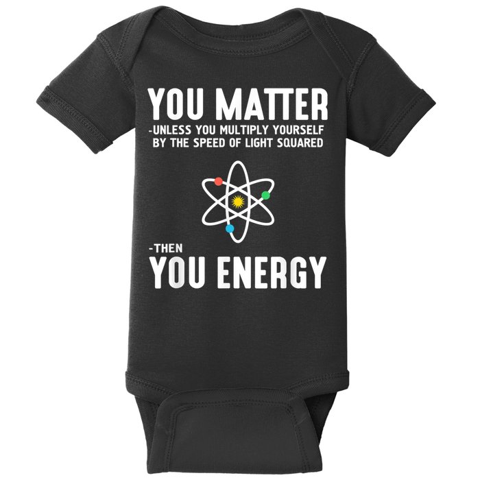 You Matter Unless You Multiply Yourself By The Speed Of Light Squared Then You Energy Baby Bodysuit