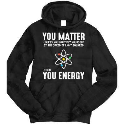 You Matter Unless You Multiply Yourself By The Speed Of Light Squared Then You Energy Tie Dye Hoodie