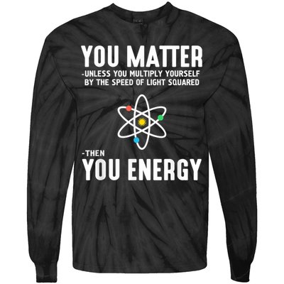 You Matter Unless You Multiply Yourself By The Speed Of Light Squared Then You Energy Tie-Dye Long Sleeve Shirt