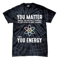 You Matter Unless You Multiply Yourself By The Speed Of Light Squared Then You Energy Tie-Dye T-Shirt