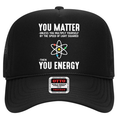 You Matter Unless You Multiply Yourself By The Speed Of Light Squared Then You Energy Trucker Hat
