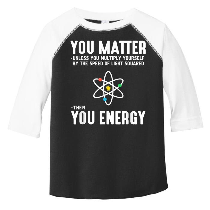 You Matter Unless You Multiply Yourself By The Speed Of Light Squared Then You Energy Toddler Fine Jersey T-Shirt