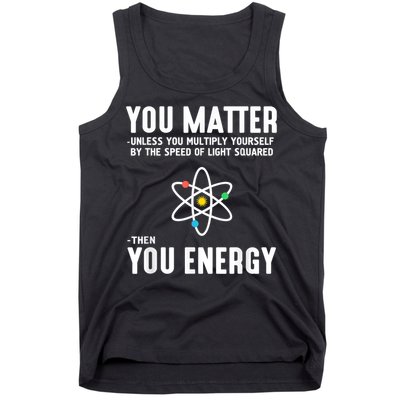 You Matter Unless You Multiply Yourself By The Speed Of Light Squared Then You Energy Tank Top
