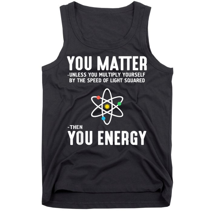 You Matter Unless You Multiply Yourself By The Speed Of Light Squared Then You Energy Tank Top