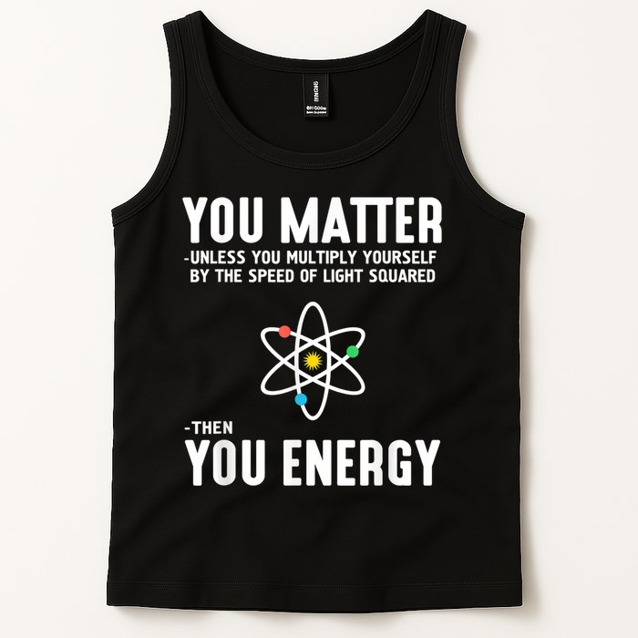 You Matter Unless You Multiply Yourself By The Speed Of Light Squared Then You Energy Tank Top