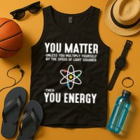 You Matter Unless You Multiply Yourself By The Speed Of Light Squared Then You Energy Tank Top