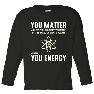 You Matter Unless You Multiply Yourself By The Speed Of Light Squared Then You Energy Toddler Long Sleeve Shirt