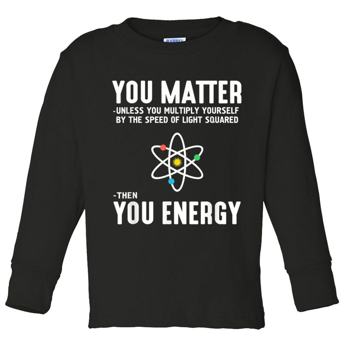 You Matter Unless You Multiply Yourself By The Speed Of Light Squared Then You Energy Toddler Long Sleeve Shirt