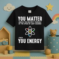 You Matter Unless You Multiply Yourself By The Speed Of Light Squared Then You Energy Toddler T-Shirt