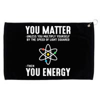 You Matter Unless You Multiply Yourself By The Speed Of Light Squared Then You Energy Grommeted Golf Towel