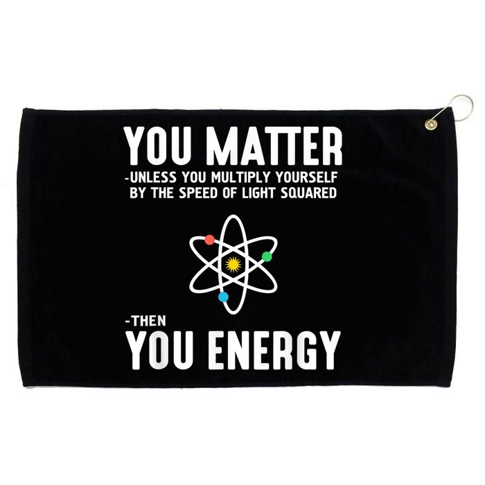 You Matter Unless You Multiply Yourself By The Speed Of Light Squared Then You Energy Grommeted Golf Towel