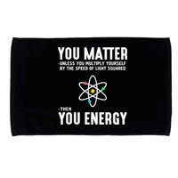 You Matter Unless You Multiply Yourself By The Speed Of Light Squared Then You Energy Microfiber Hand Towel
