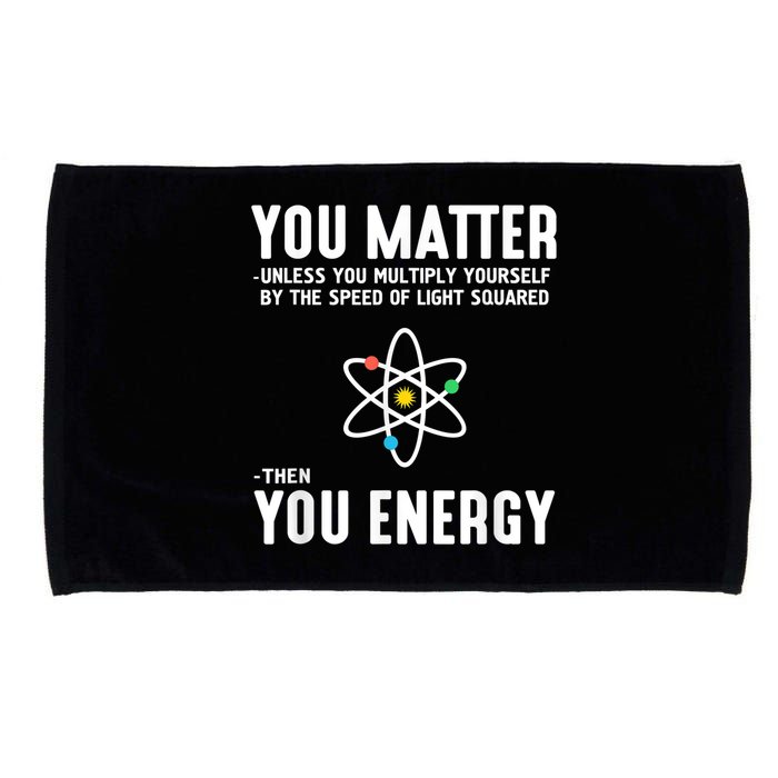 You Matter Unless You Multiply Yourself By The Speed Of Light Squared Then You Energy Microfiber Hand Towel