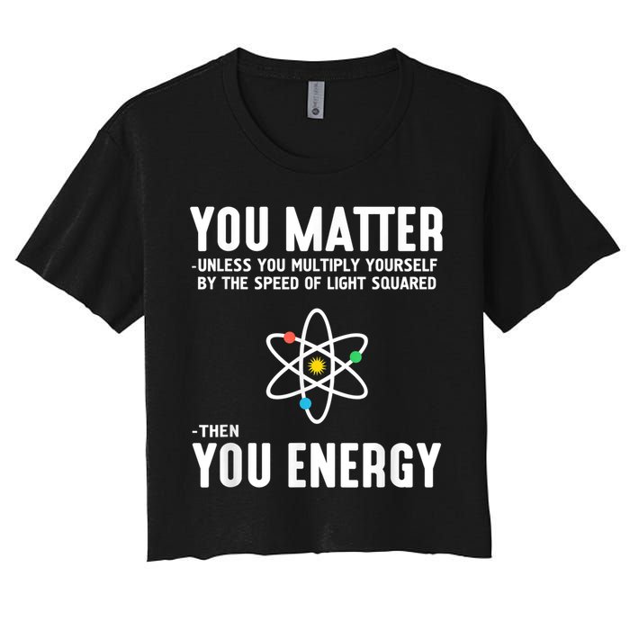 You Matter Unless You Multiply Yourself By The Speed Of Light Squared Then You Energy Crop Top