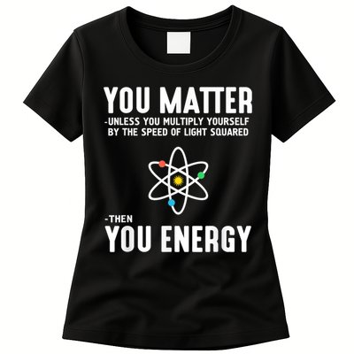 You Matter Unless You Multiply Yourself By The Speed Of Light Squared Then You Energy Womens T-Shirt