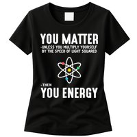 You Matter Unless You Multiply Yourself By The Speed Of Light Squared Then You Energy Womens T-Shirt