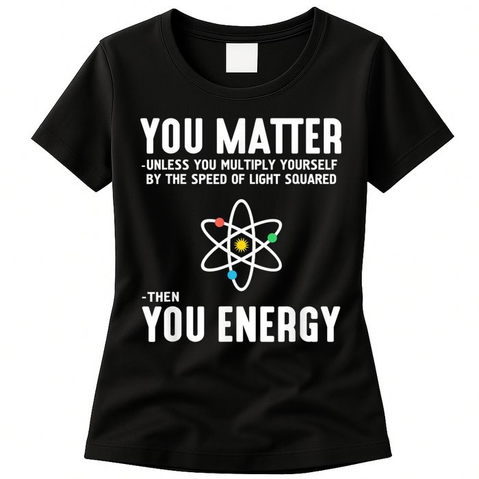 You Matter Unless You Multiply Yourself By The Speed Of Light Squared Then You Energy Womens T-Shirt
