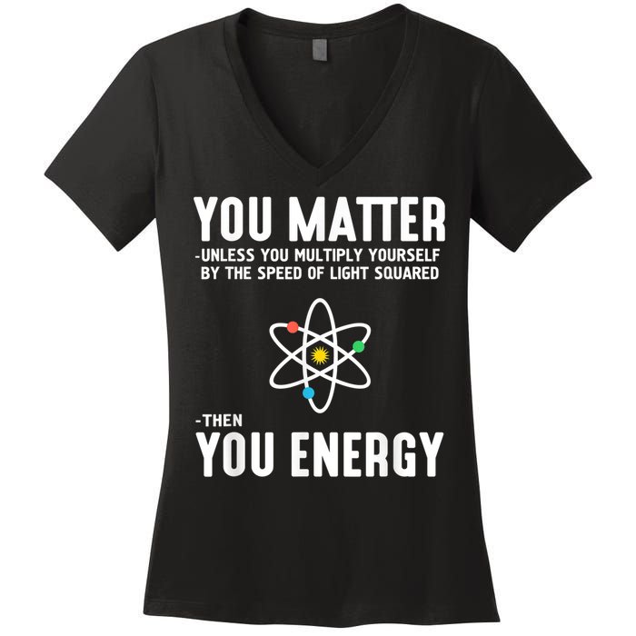 You Matter Unless You Multiply Yourself By The Speed Of Light Squared Then You Energy Women's V-Neck T-Shirt