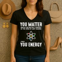 You Matter Unless You Multiply Yourself By The Speed Of Light Squared Then You Energy Women's V-Neck T-Shirt