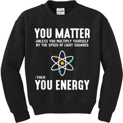 You Matter Unless You Multiply Yourself By The Speed Of Light Squared Then You Energy Kids Sweatshirt