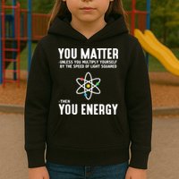 You Matter Unless You Multiply Yourself By The Speed Of Light Squared Then You Energy Kids Hoodie