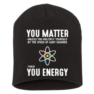 You Matter Unless You Multiply Yourself By The Speed Of Light Squared Then You Energy Short Acrylic Beanie