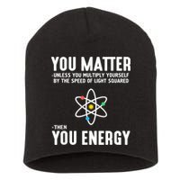 You Matter Unless You Multiply Yourself By The Speed Of Light Squared Then You Energy Short Acrylic Beanie