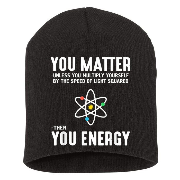 You Matter Unless You Multiply Yourself By The Speed Of Light Squared Then You Energy Short Acrylic Beanie