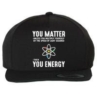 You Matter Unless You Multiply Yourself By The Speed Of Light Squared Then You Energy Wool Snapback Cap