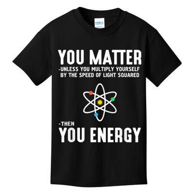 You Matter Unless You Multiply Yourself By The Speed Of Light Squared Then You Energy Kids T-Shirt