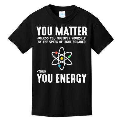 You Matter Unless You Multiply Yourself By The Speed Of Light Squared Then You Energy Kids T-Shirt