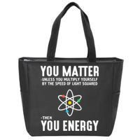 You Matter Unless You Multiply Yourself By The Speed Of Light Squared Then You Energy Zip Tote Bag