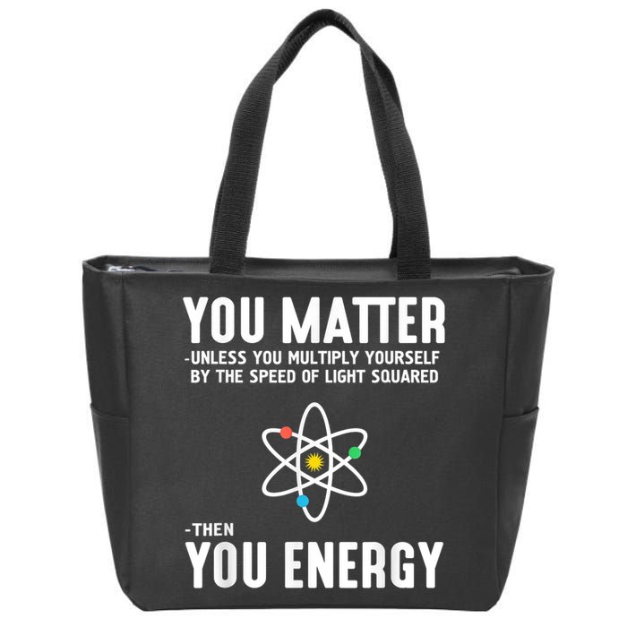You Matter Unless You Multiply Yourself By The Speed Of Light Squared Then You Energy Zip Tote Bag