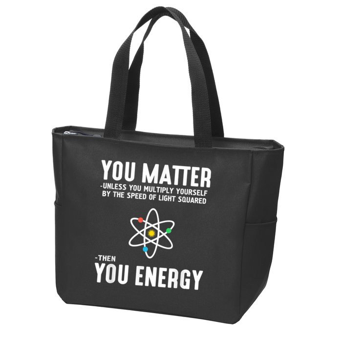 You Matter Unless You Multiply Yourself By The Speed Of Light Squared Then You Energy Zip Tote Bag