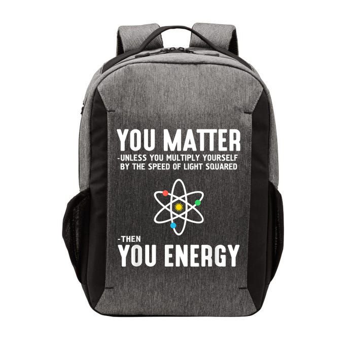 You Matter Unless You Multiply Yourself By The Speed Of Light Squared Then You Energy Vector Backpack