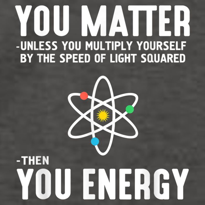 You Matter Unless You Multiply Yourself By The Speed Of Light Squared Then You Energy Vector Backpack