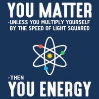 You Matter Unless You Multiply Yourself By The Speed Of Light Squared Then You Energy Infant Baby Jersey Bodysuit